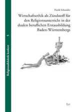 Wirtschaftsethik als Zündstoff für den Religionsunterricht in der dualen beruflichen Erstausbildung Baden-Württembergs