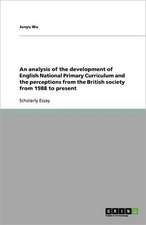 An analysis of the development of English National Primary Curriculum and the perceptions from the British society from 1988 to present