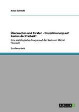 Überwachen und Strafen - Disziplinierung auf Kosten der Freiheit?