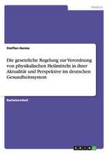 Die gesetzliche Regelung zur Verordnung von physikalischen Heilmitteln in ihrer Aktualität und Perspektive im deutschen Gesundheitssystem