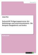 Industrielle Verlagerungsprozesse der Bekleidungs- und Lederwarenindustrie - Die Beispiele Bangladesch und Indien