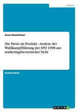 Die Partei als Produkt - Analyse der Wahlkampfführung der SPD 1998 aus marketingtheoretischer Sicht