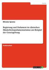 Regierung und Parlament im dänischen Minderheitsparlamentarismus am Beispiel der Gesetzgebung