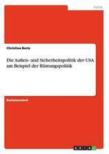 Die Außen- und Sicherheitspolitik der USA am Beispiel der Rüstungspolitik