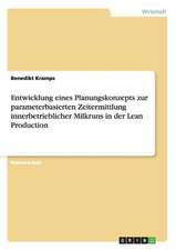 Entwicklung eines Planungskonzepts zur parameterbasierten Zeitermittlung innerbetrieblicher Milkruns in der Lean Production