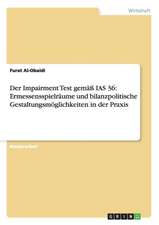 Der Impairment Test gemäß IAS 36: Ermessensspielräume und bilanzpolitische Gestaltungsmöglichkeiten in der Praxis