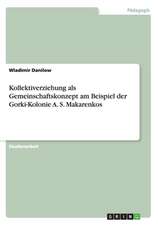 Kollektiverziehung als Gemeinschaftskonzept am Beispiel der Gorki-Kolonie A. S. Makarenkos