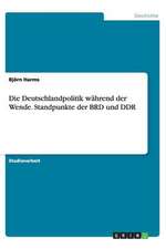 Die Deutschlandpolitik während der Wende. Standpunkte der BRD und DDR