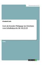 Gott als brutaler Pädagoge im Gleichnis vom Schalksknecht Mt 18,23-35