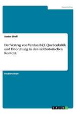 Der Vertrag von Verdun 843. Quellenkritik und Einordnung in den zeithistorischen Kontext.