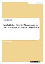 Ganzheitliches Diversity Management zur Unternehmenssicherung mit Genderfokus