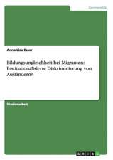 Bildungsungleichheit bei Migranten. Institutionalisierte Diskriminierung von Ausländern?