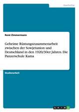 Geheime Rüstungszusammenarbeit zwischen der Sowjetunion und Deutschland in den 1920/30er Jahren. Die Panzerschule Kama