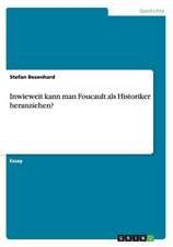 Inwieweit kann man Foucault als Historiker heranziehen?