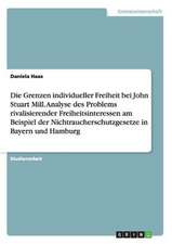 Die Grenzen individueller Freiheit bei John Stuart Mill. Analyse des Problems rivalisierender Freiheitsinteressen am Beispiel der Nichtraucherschutzgesetze in Bayern und Hamburg