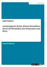 Archäologische Perlen. Kleiner Reiseführer durch die Westtürkei, den Peloponnes und Kreta