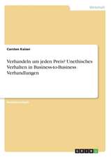 Verhandeln um jeden Preis? Unethisches Verhalten in Business-to-Business Verhandlungen