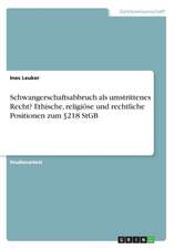 Schwangerschaftsabbruch als umstrittenes Recht? Ethische, religiöse und rechtliche Positionen zum §218 StGB