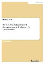 Basel 2 - Die Bedeutung und Herausforderung des Ratings für Unternehmen