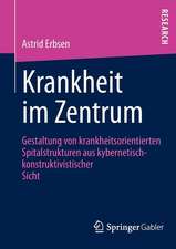 Krankheit im Zentrum: Gestaltung von krankheitsorientierten Spitalstrukturen aus kybernetisch -konstruktivistischer Sicht