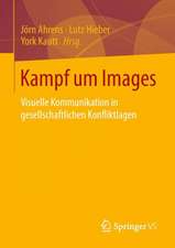 Kampf um Images: Visuelle Kommunikation in gesellschaftlichen Konfliktlagen