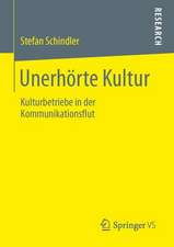 Unerhörte Kultur: Kulturbetriebe in der Kommunikationsflut