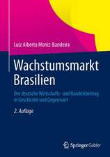 Wachstumsmarkt Brasilien: Der deutsche Wirtschafts- und Handelsbeitrag in Geschichte und Gegenwart