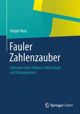 Fauler Zahlenzauber: Fiktionen über Fakten in Wirtschaft und Management