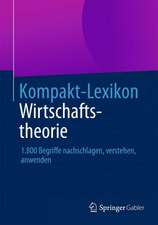 Kompakt-Lexikon Wirtschaftstheorie: 1.800 Begriffe nachschlagen, verstehen, anwenden