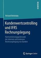 Kundenwertcontrolling und IFRS Rechnungslegung: Harmonisierungspotenziale der internen und externen Rechnungslegung von Banken