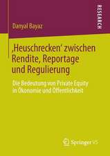 ‚Heuschrecken‘ zwischen Rendite, Reportage und Regulierung: Die Bedeutung von Private Equity in Ökonomie und Öffentlichkeit