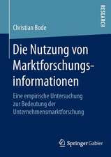 Die Nutzung von Marktforschungsinformationen: Eine empirische Untersuchung zur Bedeutung der Unternehmensmarktforschung