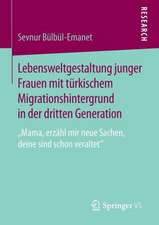 Lebensweltgestaltung junger Frauen mit türkischem Migrationshintergrund in der dritten Generation: „Mama, erzähl mir neue Sachen, deine sind schon veraltet“