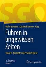 Führen in ungewissen Zeiten: Impulse, Konzepte und Praxisbeispiele