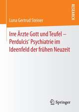 Irre Ärzte Gott und Teufel – Perdulcis‘ Psychiatrie im Ideenfeld der frühen Neuzeit