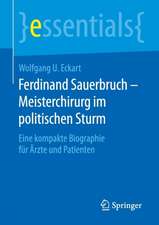 Ferdinand Sauerbruch – Meisterchirurg im politischen Sturm: Eine kompakte Biographie für Ärzte und Patienten