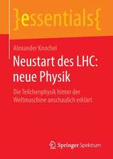 Neustart des LHC: neue Physik: Die Teilchenphysik hinter der Weltmaschine anschaulich erklärt