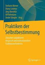 Praktiken der Selbstbestimmung: Zwischen subjektivem Anspruch und institutionellem Funktionserfordernis