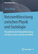 Netzwerkforschung zwischen Physik und Soziologie: Perspektiven der Netzwerkforschung mit Bruno Latour und Harrison White