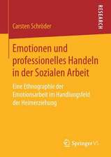 Emotionen und professionelles Handeln in der Sozialen Arbeit: Eine Ethnographie der Emotionsarbeit im Handlungsfeld der Heimerziehung