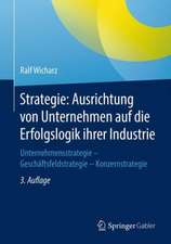 Strategie: Ausrichtung von Unternehmen auf die Erfolgslogik ihrer Industrie: Unternehmensstrategie - Geschäftsfeldstrategie - Konzernstrategie