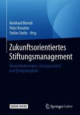 Zukunftsorientiertes Stiftungsmanagement: Herausforderungen, Lösungsansätze und Erfolgsbeispiele 