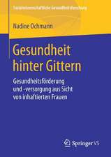 Gesundheit hinter Gittern: Gesundheitsförderung und -versorgung aus Sicht von inhaftierten Frauen