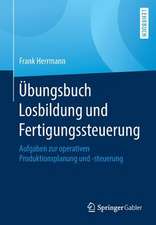 Übungsbuch Losbildung und Fertigungssteuerung: Aufgaben zur operativen Produktionsplanung und -steuerung