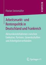 Arbeitsmarkt- und Rentenpolitik in Deutschland und Frankreich: Akteurskonstellationen zwischen Exekutive, Parteien, Gewerkschaften und Arbeitgeberverbänden