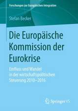 Die Europäische Kommission der Eurokrise: Einfluss und Wandel in der wirtschaftspolitischen Steuerung 2010-2016