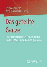 Das geteilte Ganze: Horizonte Integrierter Forschung für künftige Mensch-Technik-Verhältnisse