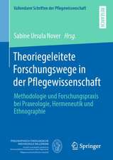 Theoriegeleitete Forschungswege in der Pflegewissenschaft: Methodologie und Forschungspraxis bei Praxeologie, Hermeneutik und Ethnographie