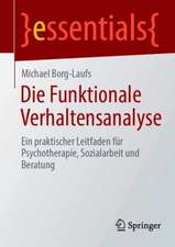 Die Funktionale Verhaltensanalyse: Ein praktischer Leitfaden für Psychotherapie, Sozialarbeit und Beratung