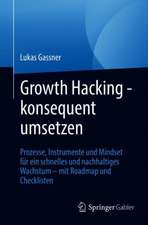 Growth Hacking – konsequent umsetzen: Prozesse, Instrumente und Mindset für ein schnelles und nachhaltiges Wachstum – mit Roadmap und Checklisten